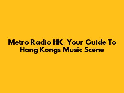 Metro Radio HK: Your Guide To Hong Kong's Music Scene