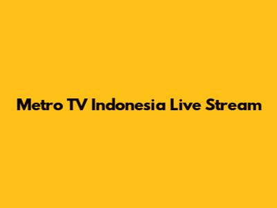 Metro TV Indonesia Live Stream