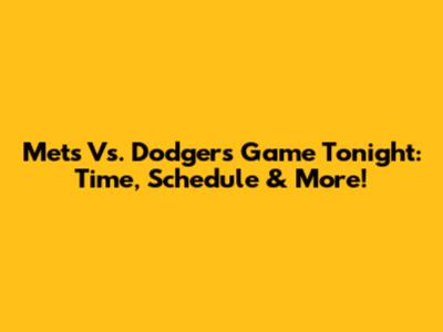 Mets Vs. Dodgers Game Tonight: Time, Schedule & More!
