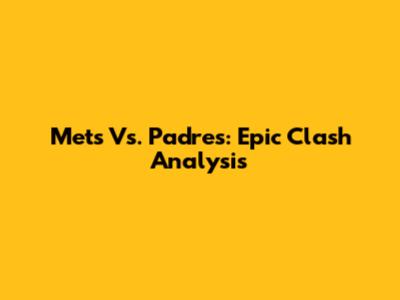 Mets Vs. Padres: Epic Clash Analysis