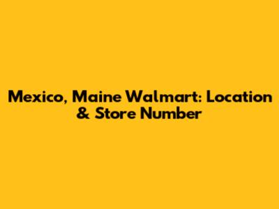 Mexico, Maine Walmart: Location & Store Number