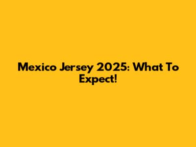 Mexico Jersey 2025: What To Expect!