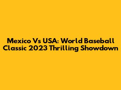 Mexico Vs USA: World Baseball Classic 2023 Thrilling Showdown