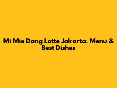 Mi Mie Dang Lotte Jakarta: Menu & Best Dishes