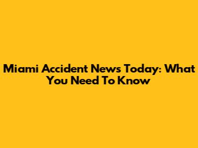 Miami Accident News Today: What You Need To Know