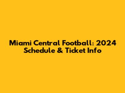 Miami Central Football: 2024 Schedule & Ticket Info