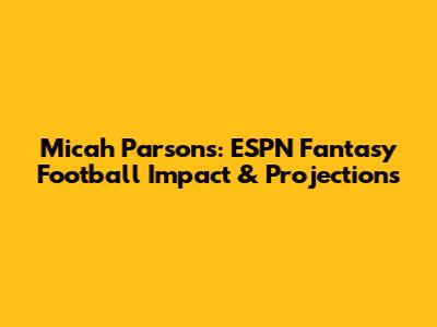 Micah Parsons: ESPN Fantasy Football Impact & Projections
