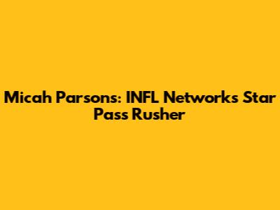 Micah Parsons: INFL Network's Star Pass Rusher