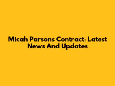 Micah Parsons Contract: Latest News And Updates
