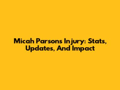 Micah Parsons Injury: Stats, Updates, And Impact