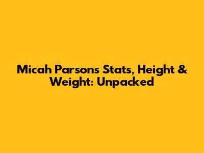 Micah Parsons Stats, Height & Weight: Unpacked