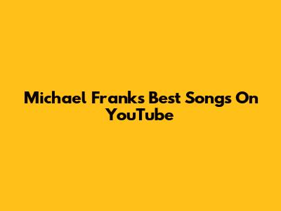 Michael Franks' Best Songs On YouTube