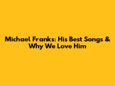 Michael Franks: His Best Songs & Why We Love Him