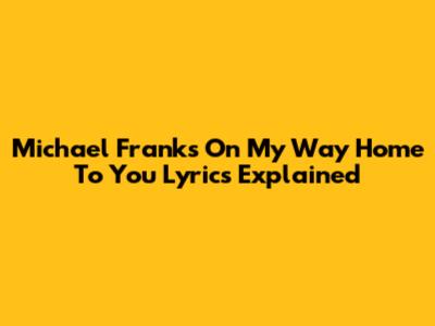 Michael Franks "On My Way Home To You" Lyrics Explained