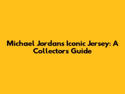 Michael Jordan's Iconic Jersey: A Collector's Guide