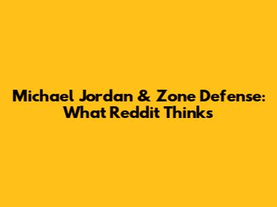 Michael Jordan & Zone Defense: What Reddit Thinks