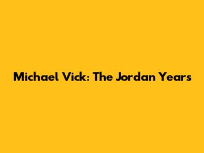 Michael Vick: The Jordan Years