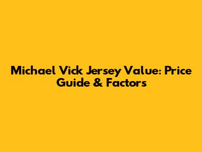 Michael Vick Jersey Value: Price Guide & Factors
