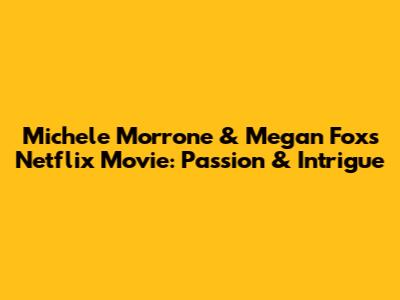 Michele Morrone & Megan Fox's Netflix Movie: Passion & Intrigue