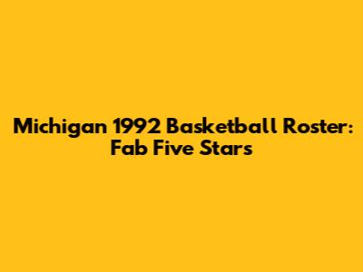 Michigan 1992 Basketball Roster: Fab Five Stars
