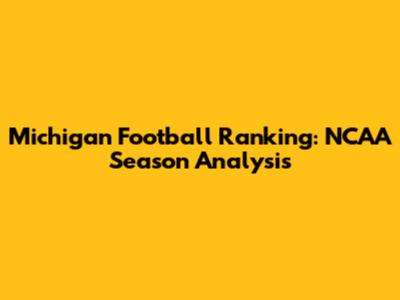Michigan Football Ranking: NCAA Season Analysis