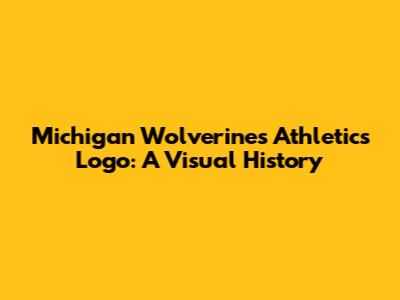 Michigan Wolverines Athletics Logo: A Visual History
