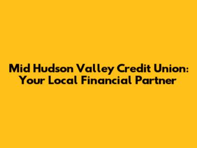 Mid Hudson Valley Credit Union: Your Local Financial Partner