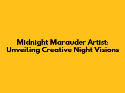 Midnight Marauder Artist: Unveiling Creative Night Visions