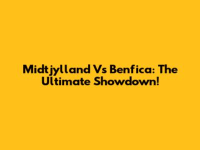 Midtjylland Vs Benfica: The Ultimate Showdown!