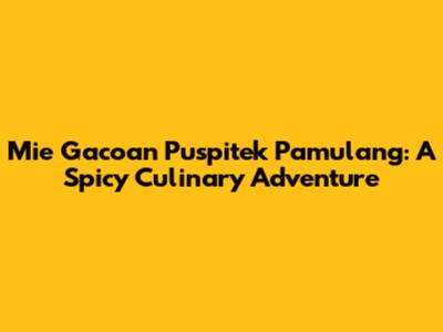 Mie Gacoan Puspitek Pamulang: A Spicy Culinary Adventure