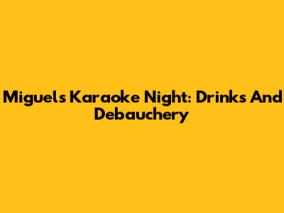 Miguel's Karaoke Night: Drinks And Debauchery