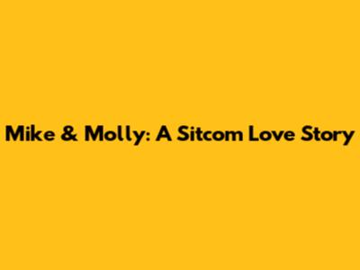 Mike & Molly: A Sitcom Love Story