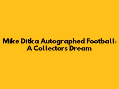 Mike Ditka Autographed Football: A Collector's Dream