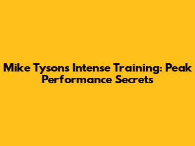 Mike Tyson's Intense Training: Peak Performance Secrets