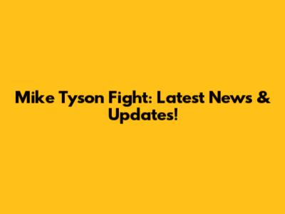 Mike Tyson Fight: Latest News & Updates!