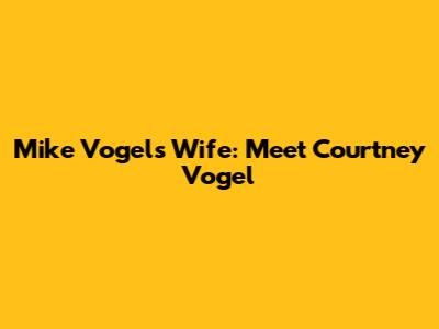 Mike Vogel's Wife: Meet Courtney Vogel