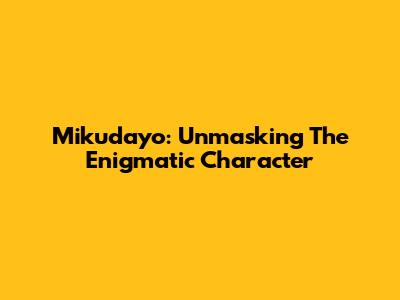 Mikudayo: Unmasking The Enigmatic Character