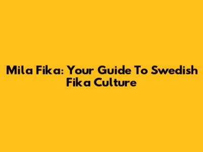 Mila Fika: Your Guide To Swedish Fika Culture