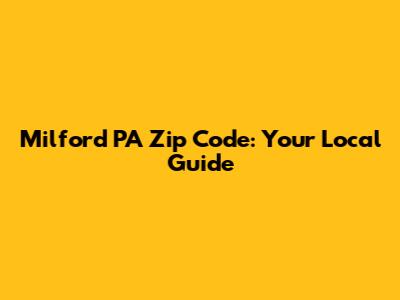 Milford PA Zip Code: Your Local Guide