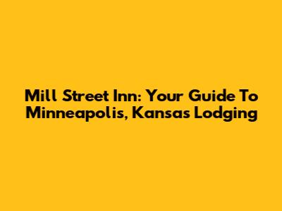 Mill Street Inn: Your Guide To Minneapolis, Kansas Lodging
