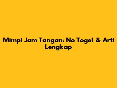 Mimpi Jam Tangan: No Togel & Arti Lengkap