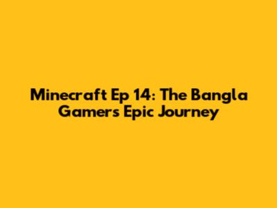 Minecraft Ep 14: The Bangla Gamer's Epic Journey