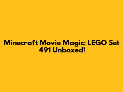 Minecraft Movie Magic: LEGO Set 491 Unboxed!