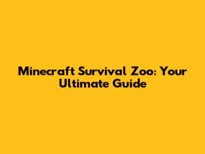 Minecraft Survival Zoo: Your Ultimate Guide