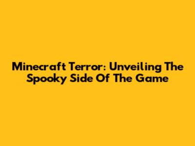 Minecraft Terror: Unveiling The Spooky Side Of The Game