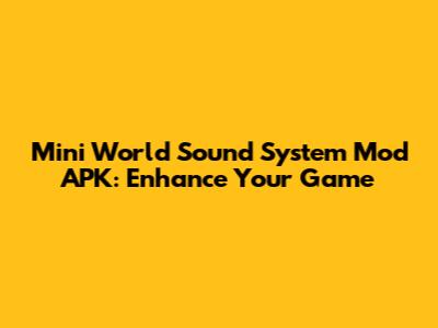 Mini World Sound System Mod APK: Enhance Your Game