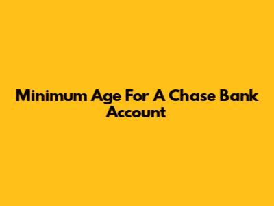 Minimum Age For A Chase Bank Account
