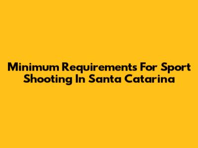 Minimum Requirements For Sport Shooting In Santa Catarina