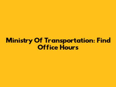 Ministry Of Transportation: Find Office Hours