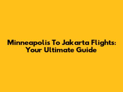 Minneapolis To Jakarta Flights: Your Ultimate Guide